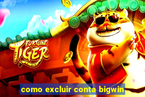 como excluir conta bigwin